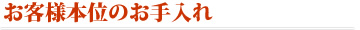 お客様本位のお手入れ